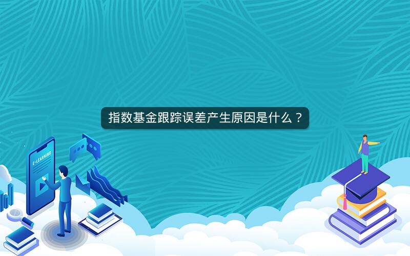 指数基金跟踪误差产生原因是什么？