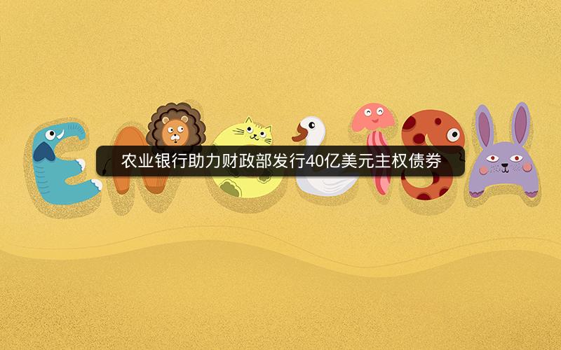农业银行助力财政部发行40亿美元主权债券
