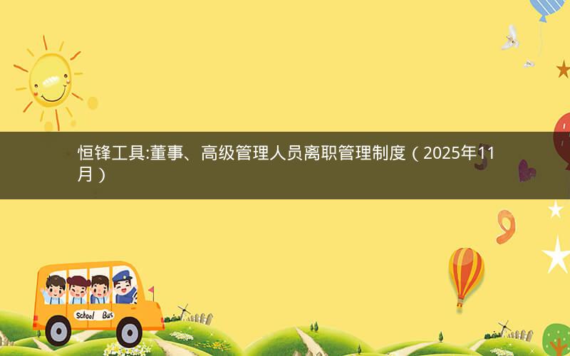 恒锋工具:董事、高级管理人员离职管理制度（2025年11月）