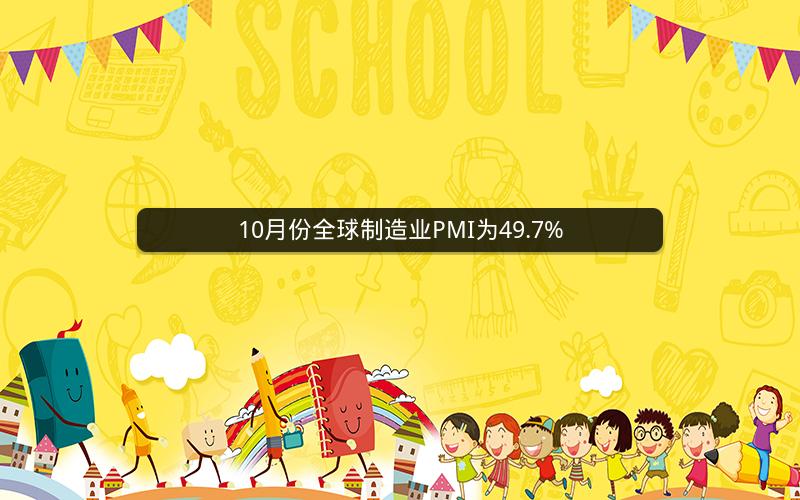 10月份全球制造业PMI为49.7%
