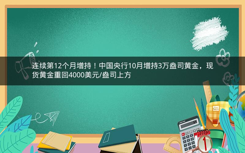 连续第12个月增持！中国央行10月增持3万盎司黄金，现货黄金重回4000美元/盎司上方