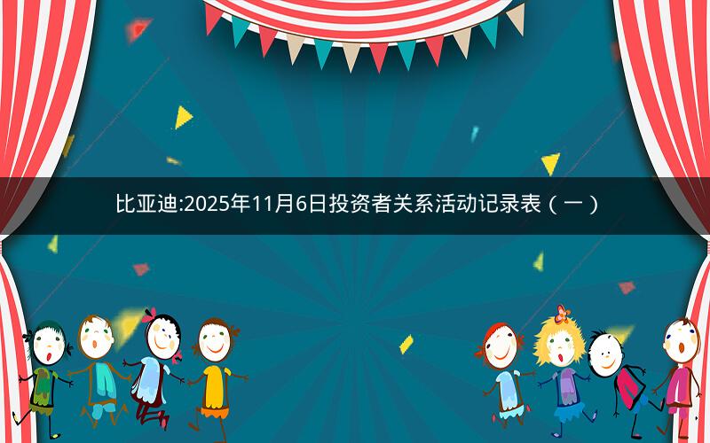 比亚迪:2025年11月6日投资者关系活动记录表（一）
