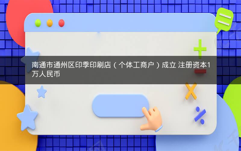 南通市通州区印季印刷店（个体工商户）成立 注册资本1万人民币