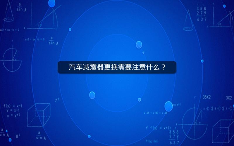 汽车减震器更换需要注意什么？