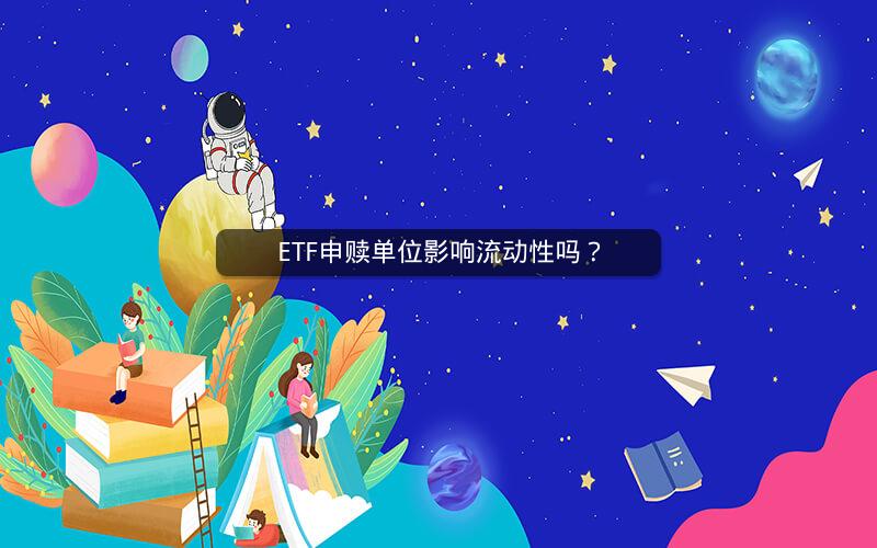 ETF申赎单位影响流动性吗？