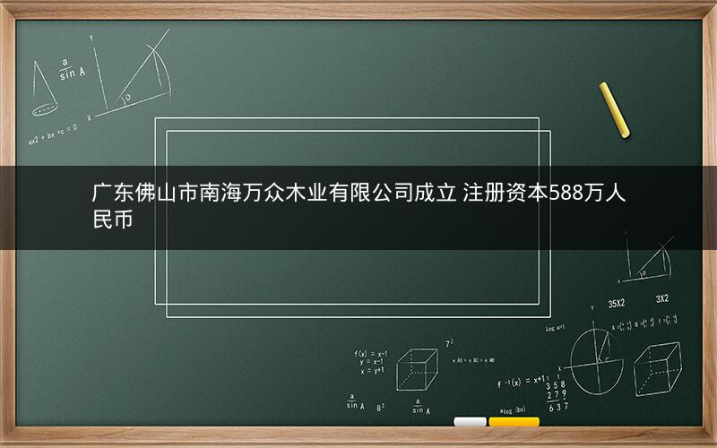 广东佛山市南海万众木业有限公司成立 注册资本588万人民币