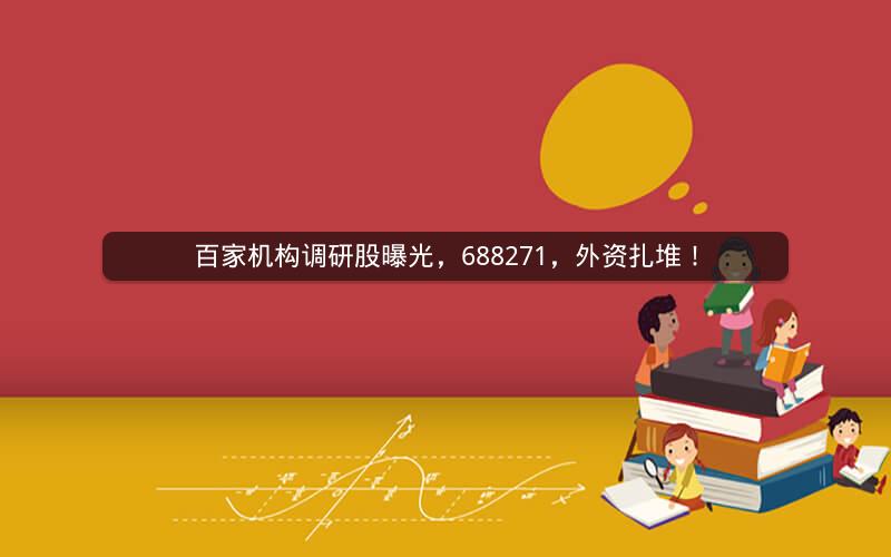百家机构调研股曝光，688271，外资扎堆！