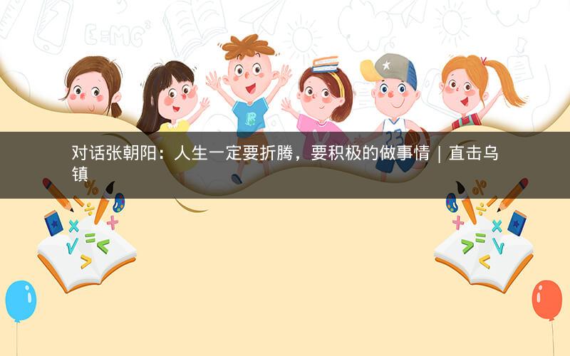 对话张朝阳:人生一定要折腾,要积极的做事情 | 直击乌镇 对话张朝阳:人生一定要折腾,要积极的做事情 | 直击乌镇