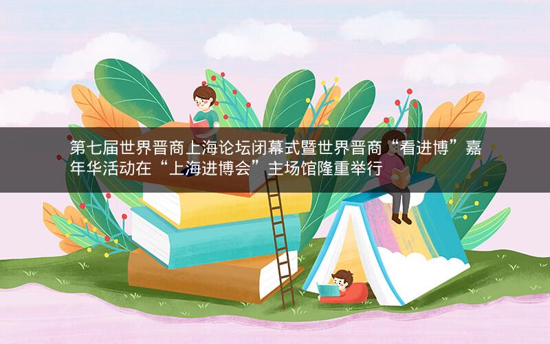 第七届世界晋商上海论坛闭幕式暨世界晋商“看进博”嘉年华活动在“上海进博会”主场馆隆重举行 第七届世界晋商上海论坛闭幕式暨世界晋商“看进博”嘉年华活动在“上海进博会”主场馆隆重举行