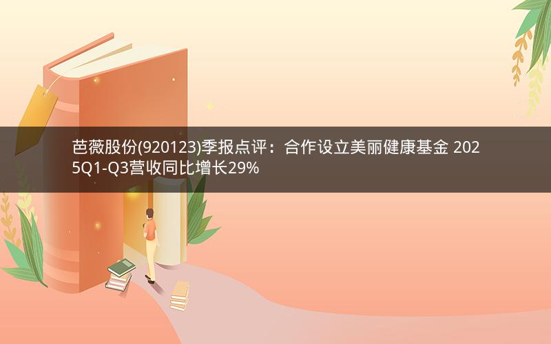 芭薇股份(920123)季报点评：合作设立美丽健康基金 2025Q1-Q3营收同比增长29%
