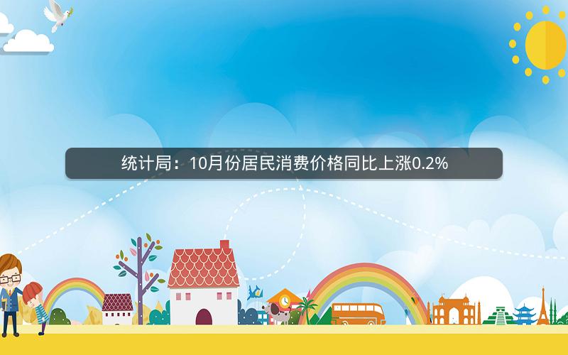 统计局：10月份居民消费价格同比上涨0.2%