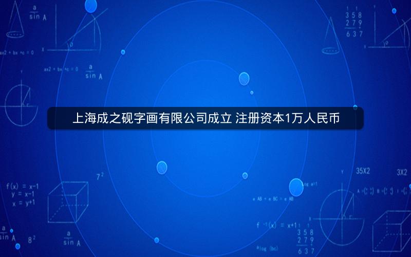 上海成之砚字画有限公司成立 注册资本1万人民币