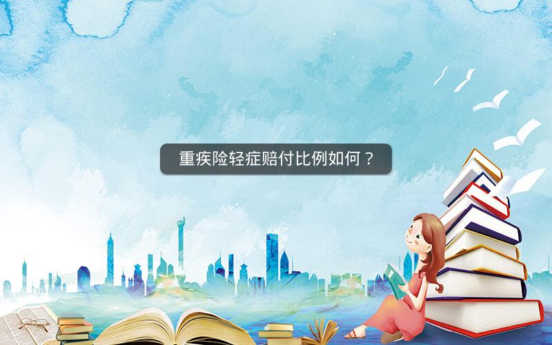 重疾险轻症赔付比例如何？