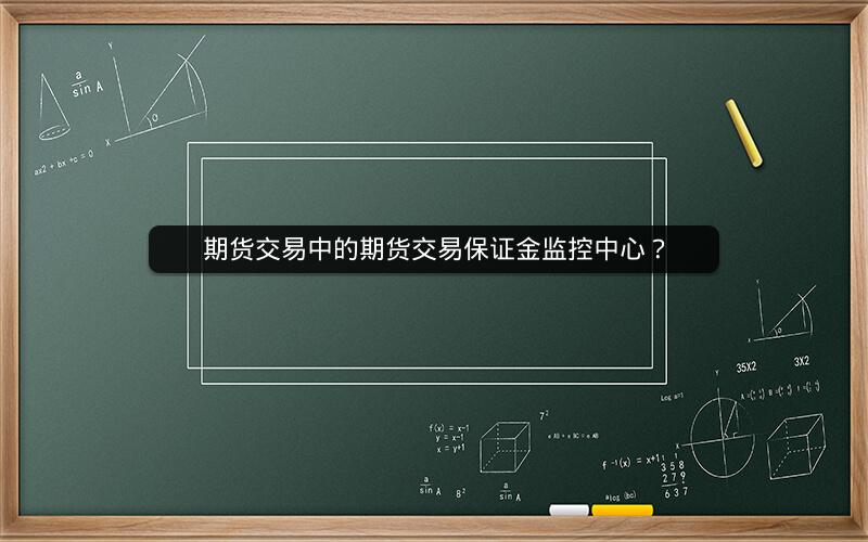 期货交易中的期货交易保证金监控中心？