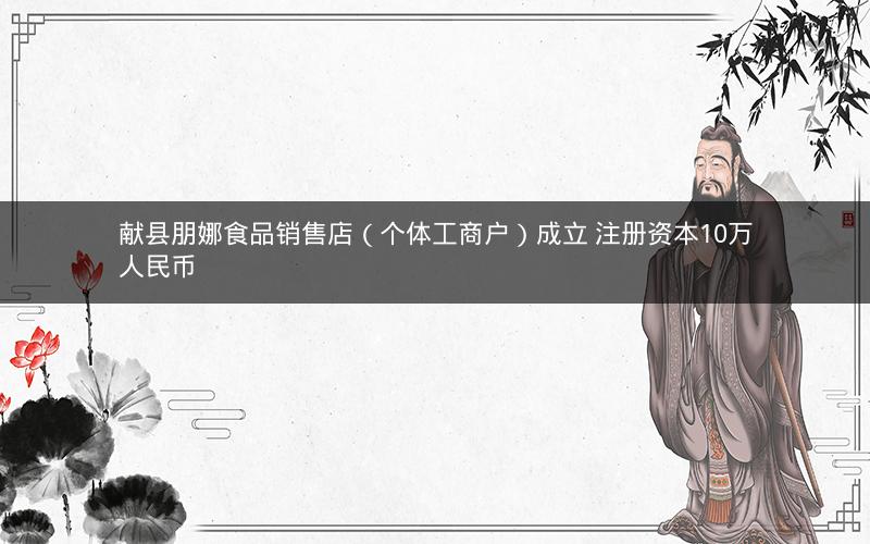 献县朋娜食品销售店（个体工商户）成立 注册资本10万人民币