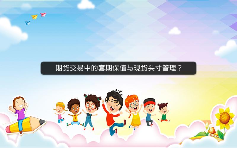 期货交易中的套期保值与现货头寸管理？