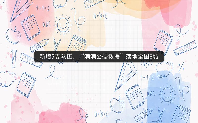 新增5支队伍，“滴滴公益救援”落地全国8城