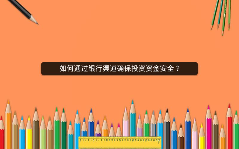 如何通过银行渠道确保投资资金安全？