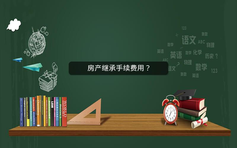 房产继承手续费用？