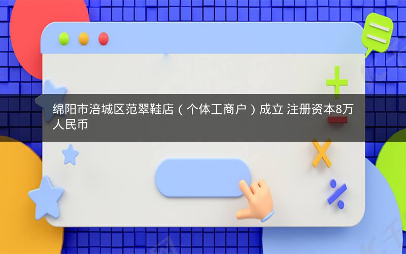 绵阳市涪城区范翠鞋店（个体工商户）成立 注册资本8万人民币
