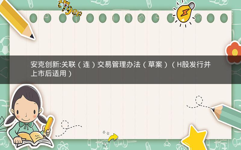 安克创新:关联（连）交易管理办法（草案）（H股发行并上市后适用）