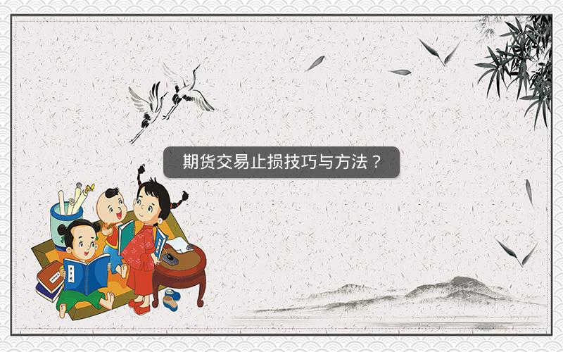 期货交易止损技巧与方法? 期货交易止损技巧与方法?