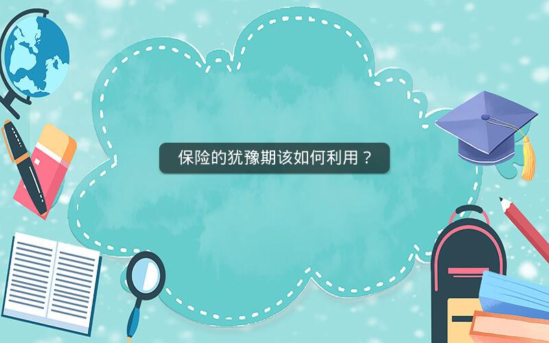 保险的犹豫期该如何利用？