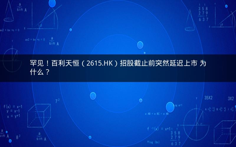罕见！百利天恒（2615.HK）招股截止前突然延迟上市 为什么？