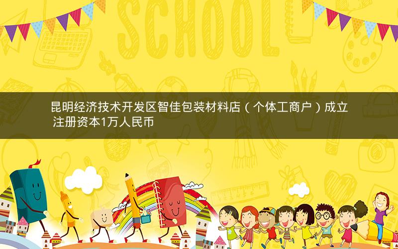 昆明经济技术开发区智佳包装材料店（个体工商户）成立 注册资本1万人民币