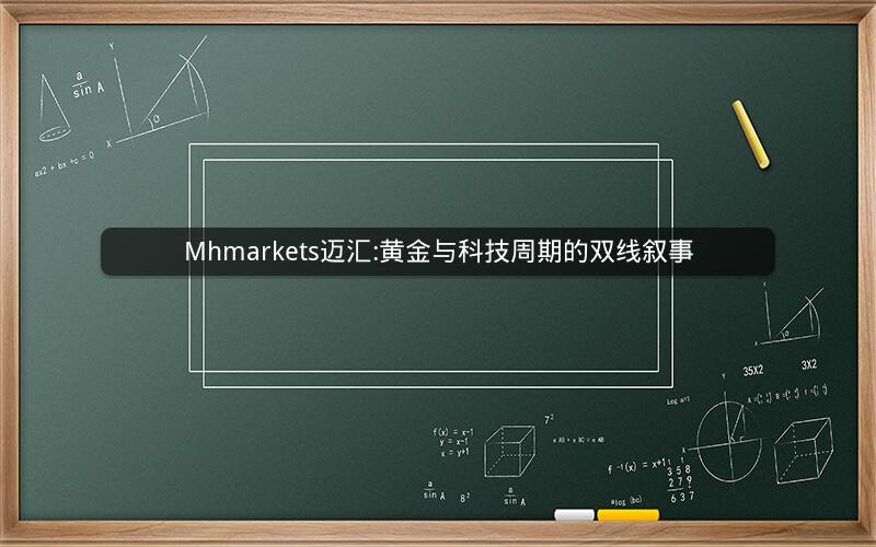 Mhmarkets迈汇:黄金与科技周期的双线叙事