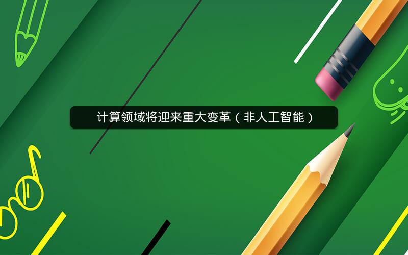 计算领域将迎来重大变革（非人工智能）