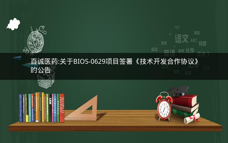 百诚医药:关于BIOS-0629项目签署《技术开发合作协议》的公告