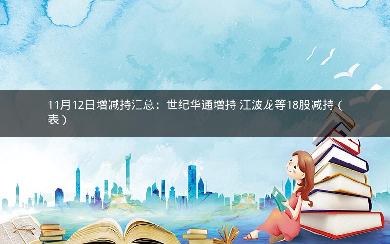 11月12日增减持汇总：世纪华通增持 江波龙等18股减持（表）