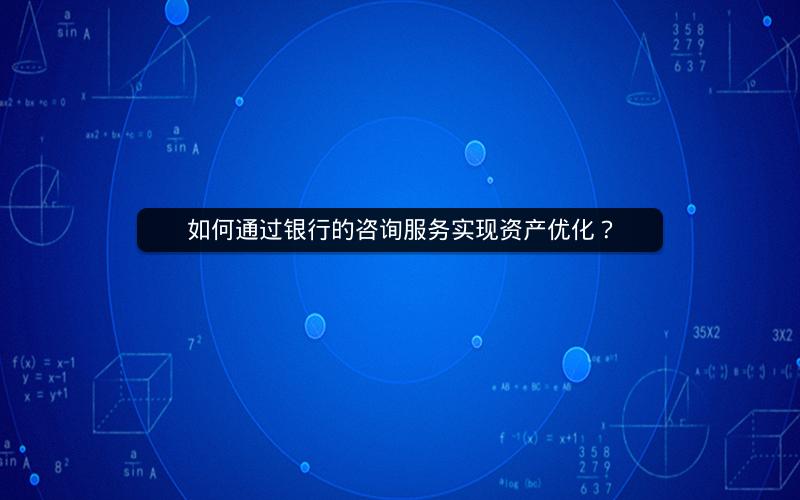 如何通过银行的咨询服务实现资产优化？