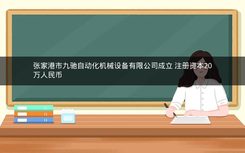 张家港市九驰自动化机械设备有限公司成立 注册资本20万人民币