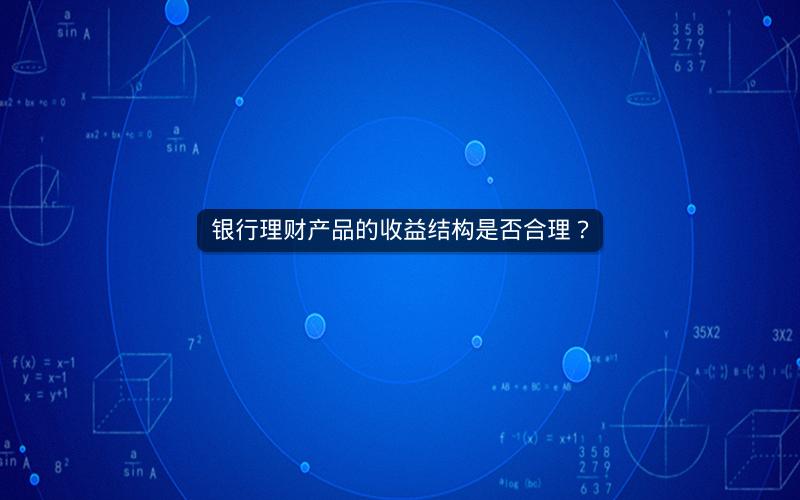 银行理财产品的收益结构是否合理？
