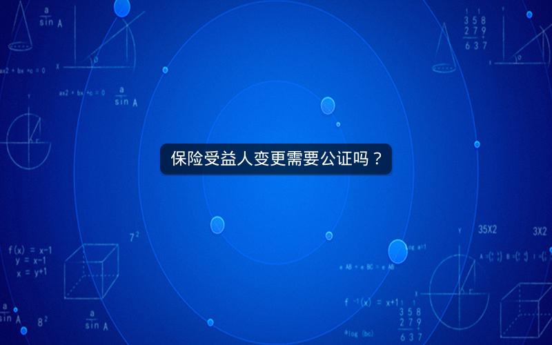 保险受益人变更需要公证吗？