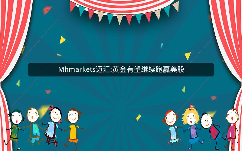 Mhmarkets迈汇:黄金有望继续跑赢美股