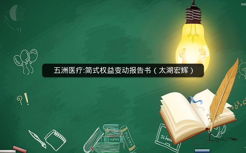 五洲医疗:简式权益变动报告书（太湖宏辉）