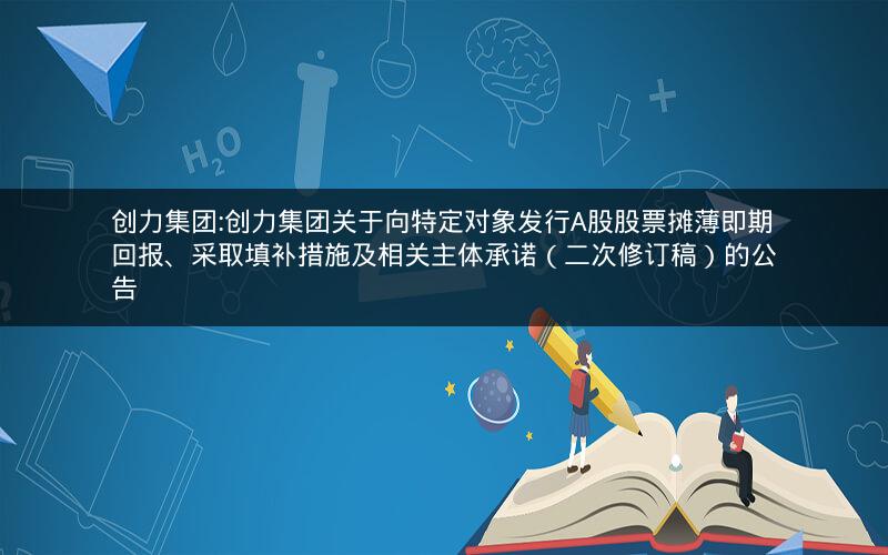 创力集团:创力集团关于向特定对象发行A股股票摊薄即期回报、采取填补措施及相关主体承诺（二次修订稿）的公告