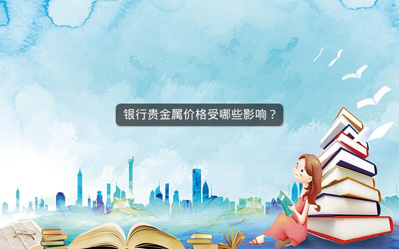 银行贵金属价格受哪些影响？
