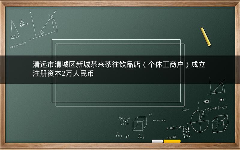 清远市清城区新城茶来茶往饮品店（个体工商户）成立 注册资本2万人民币
