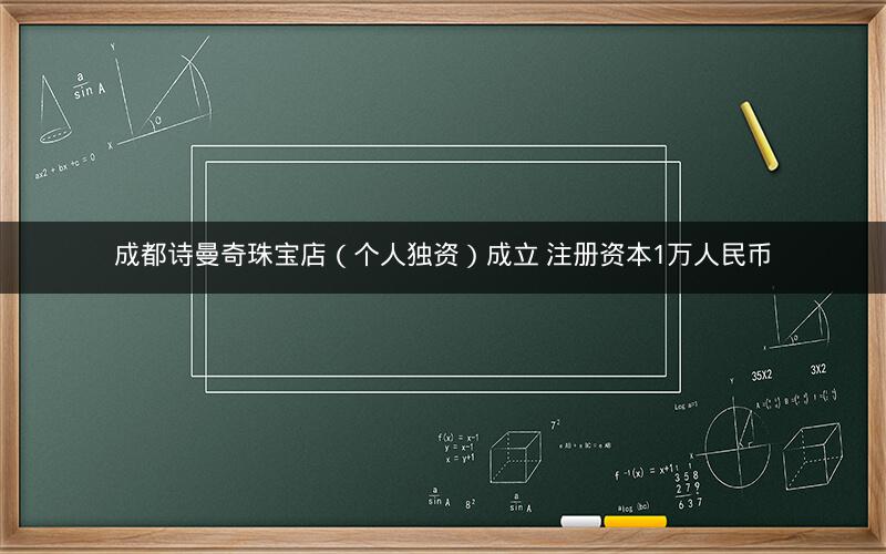 成都诗曼奇珠宝店（个人独资）成立 注册资本1万人民币