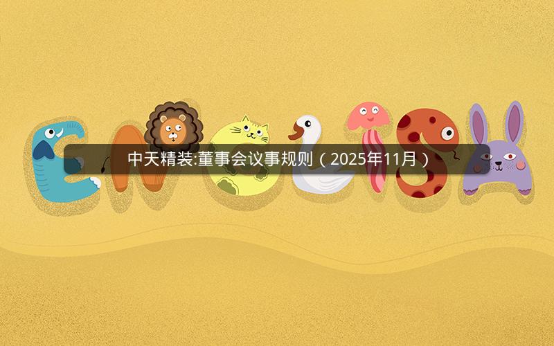 中天精装:董事会议事规则（2025年11月）