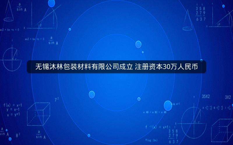 无锡沐林包装材料有限公司成立 注册资本30万人民币