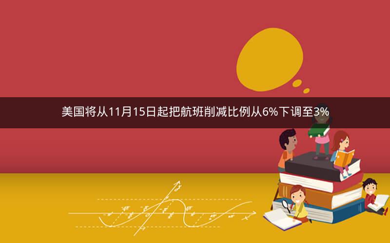 美国将从11月15日起把航班削减比例从6%下调至3%
