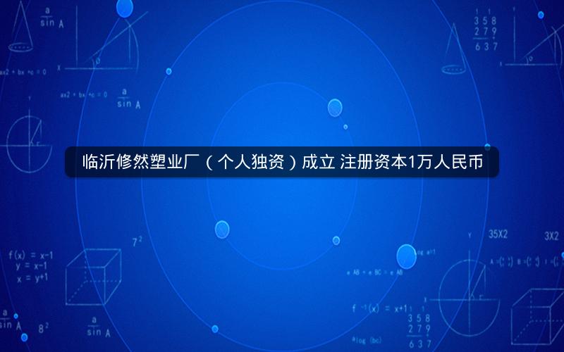 临沂修然塑业厂（个人独资）成立 注册资本1万人民币