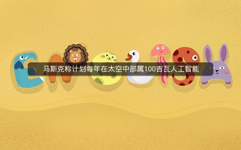 马斯克称计划每年在太空中部属100吉瓦人工智能 马斯克称计划每年在太空中部属100吉瓦人工智能