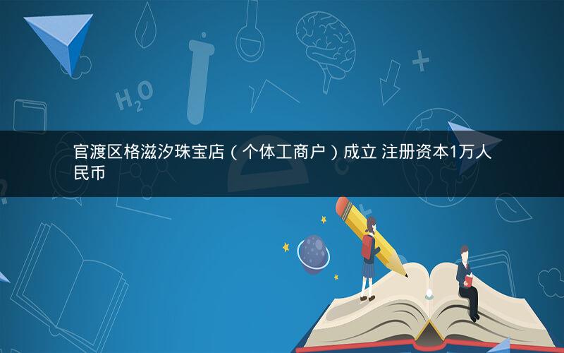 官渡区格滋汐珠宝店（个体工商户）成立 注册资本1万人民币