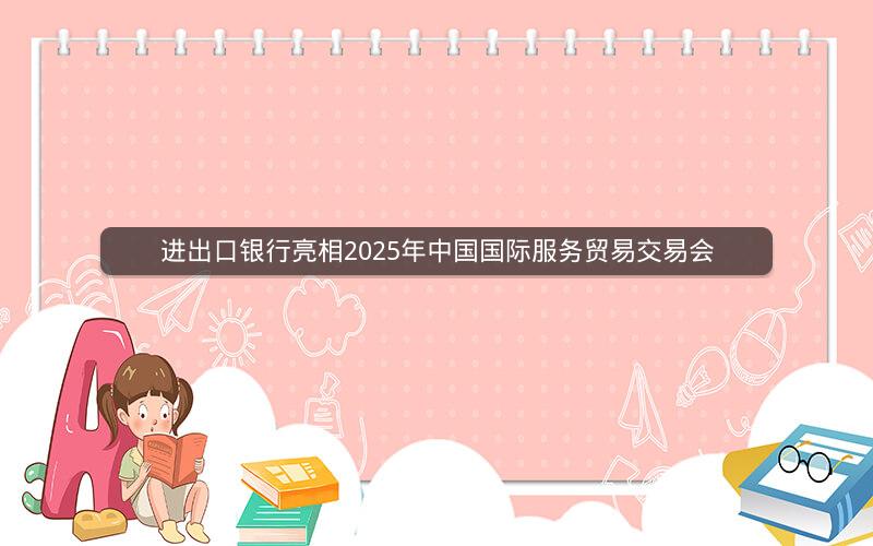 进出口银行亮相2025年中国国际服务贸易交易会
